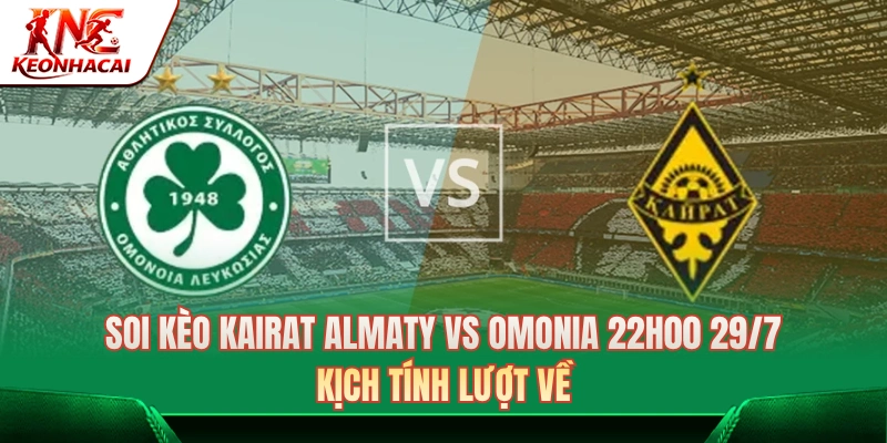 Soi Kèo Kairat Almaty Vs Omonia 22h00 Ngày 29/7: Kịch Tính Lượt Về