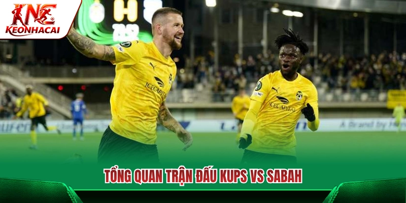 Bối cảnh và thông tin chung cặp đấu KuPS Vs Sabah FA