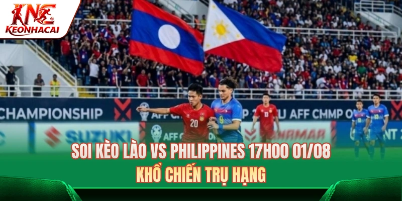 Soi Kèo Lào Vs Philippines 17h00 Ngày 01/08: Khổ Chiến Trụ Hạng