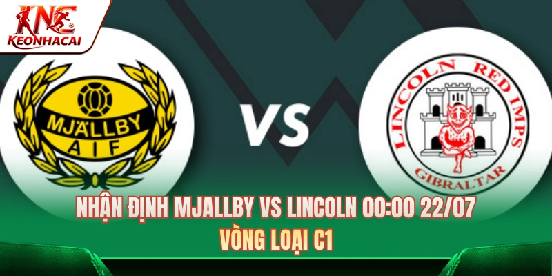 Nhận Định Mjallby AIF vs Lincoln 00:00 22/07 - Vòng Loại C1