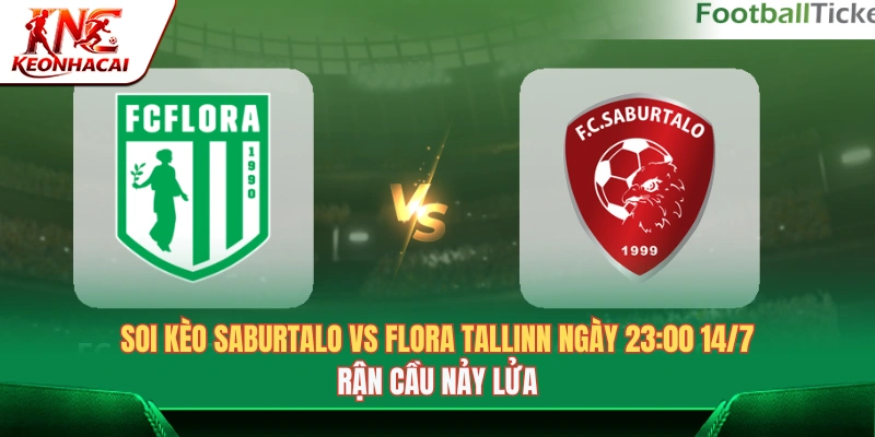 Soi Kèo Saburtalo Vs Flora Tallinn Ngày 23:00 14/7: Trận Cầu Nảy Lửa